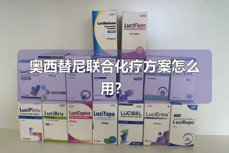 奥西替尼联合化疗方案怎么用？